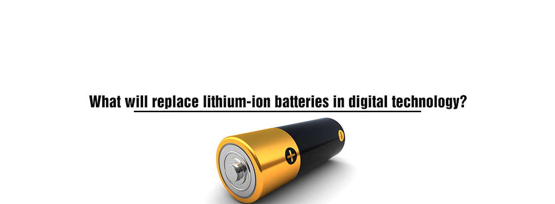 What will replace lithium-ion batteries in digital technology?