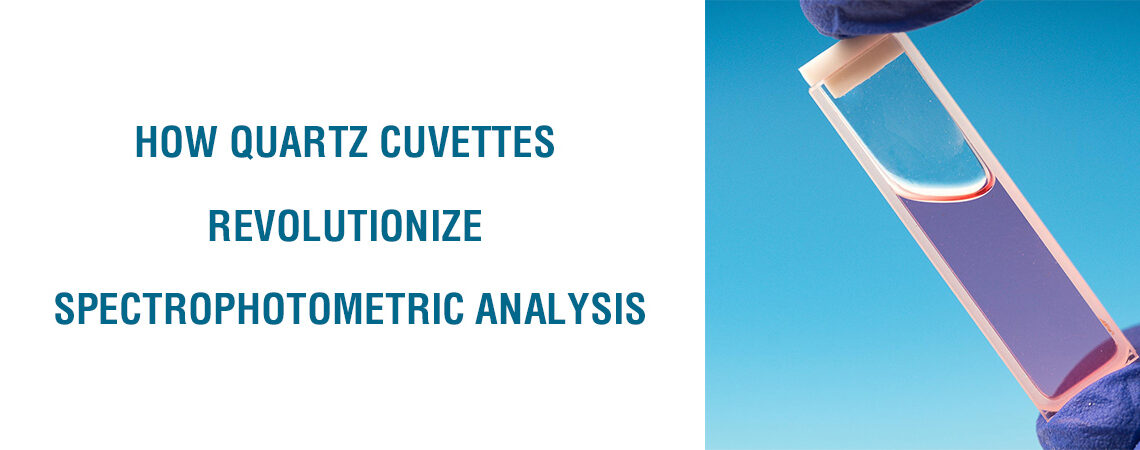 How Quartz Cuvettes Revolutionize Spectrophotometric Analysis
