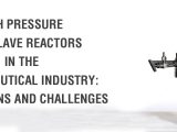 High Pressure Autoclave Reactors in the Pharmaceutical Industry Applications and Challenges