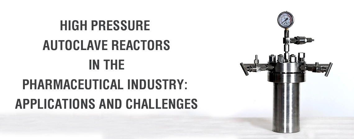 High Pressure Autoclave Reactors in the Pharmaceutical Industry: Applications and Challenges