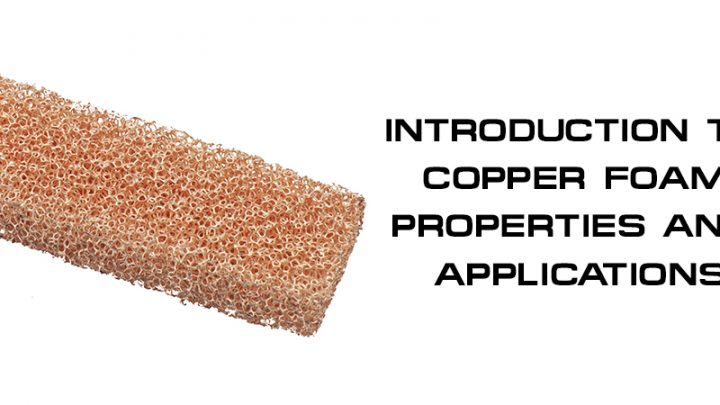 Introduction to Copper Foam: Properties and Applications