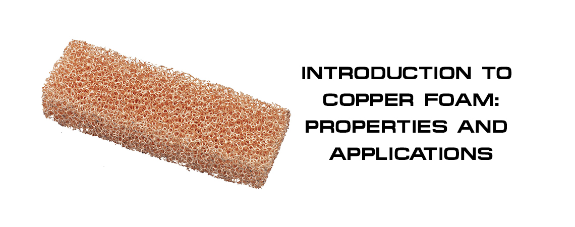 Introduction to Copper Foam: Properties and Applications