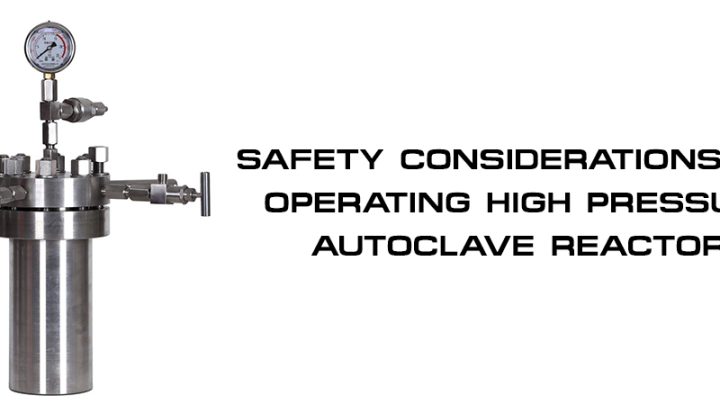Safety Considerations for Operating High Pressure Autoclave Reactors