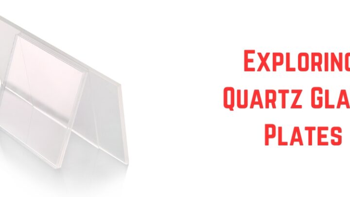Exploring Quartz Glass Plates: A Transparent Wonder
